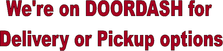 We're on DOORDASH for 
Delivery or Pickup options